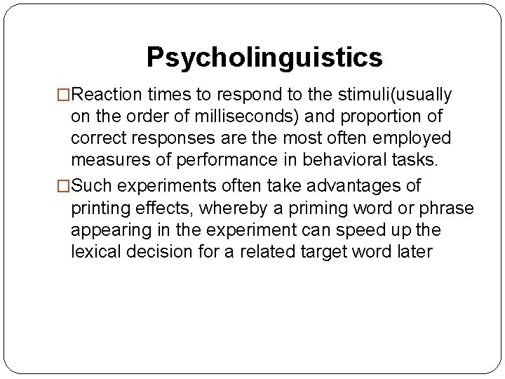 Psycholinguistics �Reaction times to respond to the stimuli(usually on the order of milliseconds) and