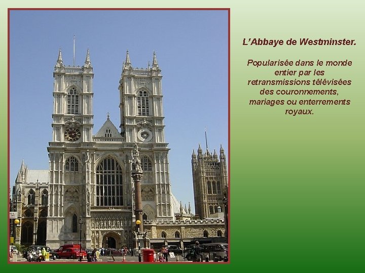 L’Abbaye de Westminster. Popularisée dans le monde entier par les retransmissions télévisées des couronnements,