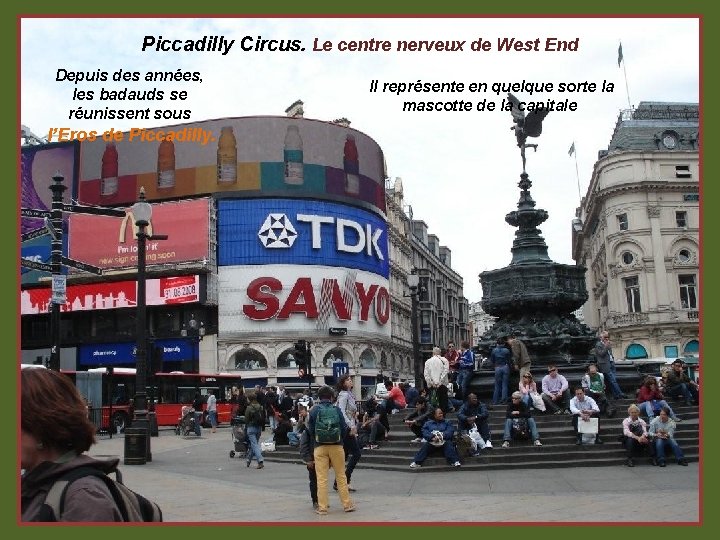 Piccadilly Circus. Le centre nerveux de West End. Depuis des années, les badauds se