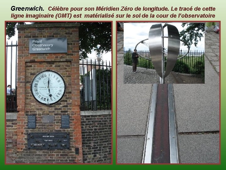 Greenwich. Célèbre pour son Méridien Zéro de longitude. Le tracé de cette ligne imaginaire