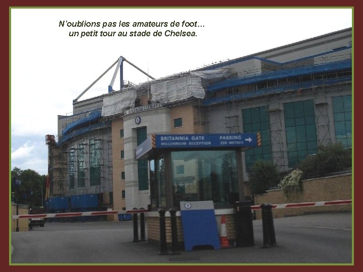 N’oublions pas les amateurs de foot… un petit tour au stade de Chelsea. 