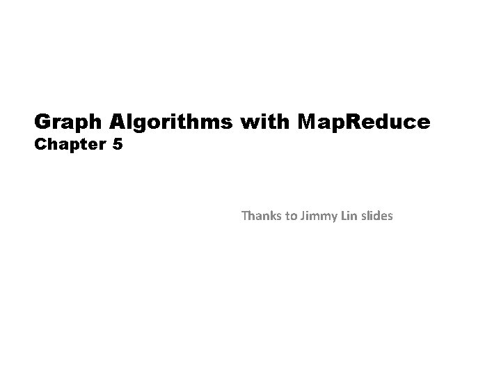 Graph Algorithms with Map. Reduce Chapter 5 Thanks to Jimmy Lin slides 