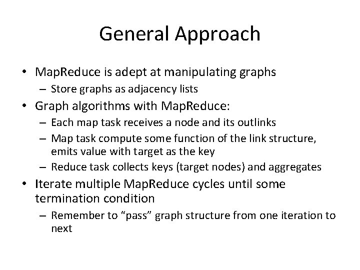 General Approach • Map. Reduce is adept at manipulating graphs – Store graphs as