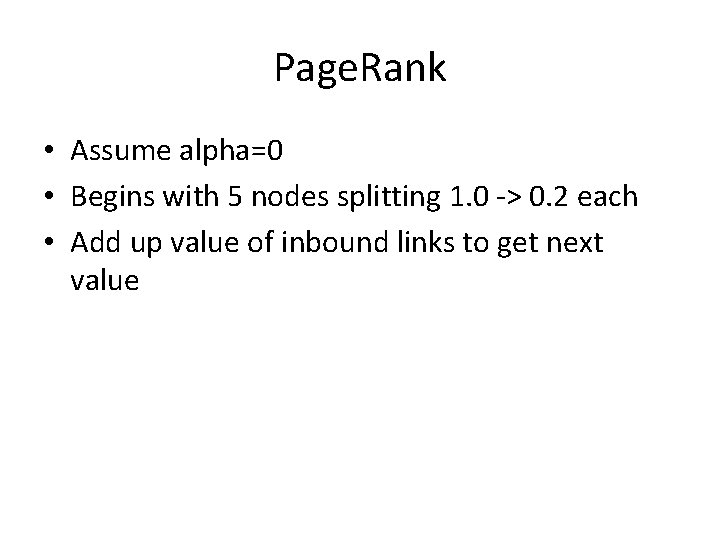 Page. Rank • Assume alpha=0 • Begins with 5 nodes splitting 1. 0 ->