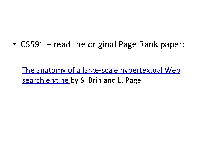  • CS 591 – read the original Page Rank paper: The anatomy of