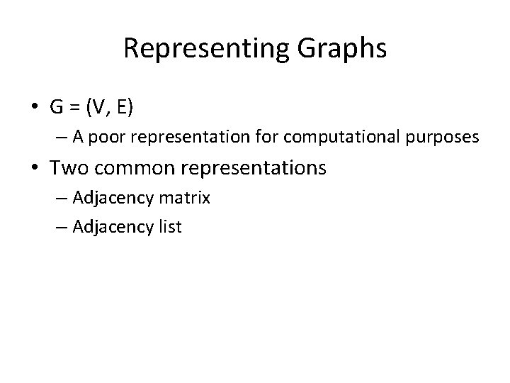 Representing Graphs • G = (V, E) – A poor representation for computational purposes