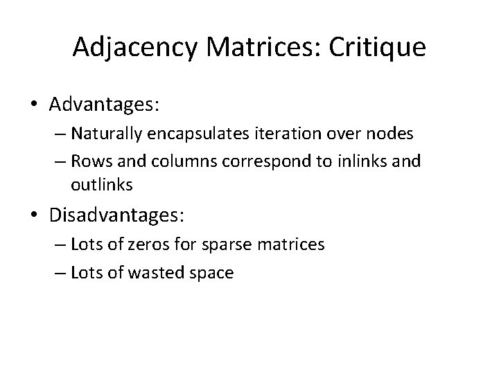 Adjacency Matrices: Critique • Advantages: – Naturally encapsulates iteration over nodes – Rows and