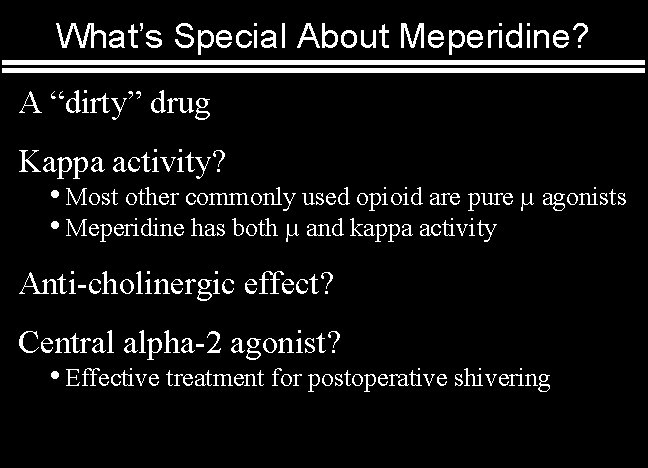 What’s Special About Meperidine? A “dirty” drug Kappa activity? • Most other commonly used