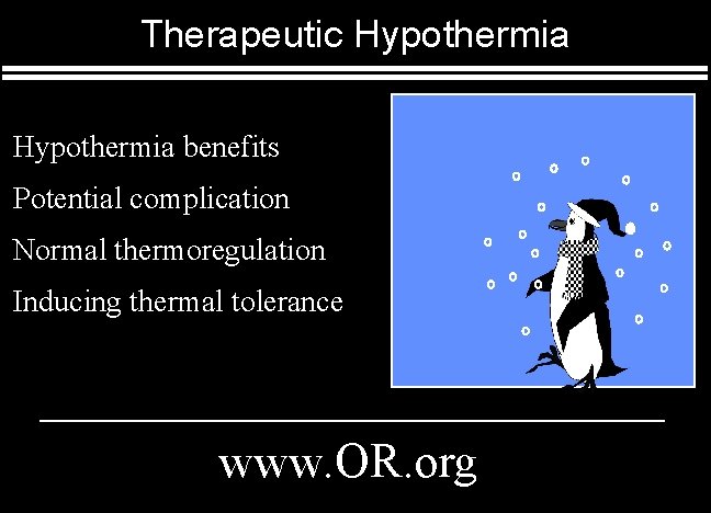 Therapeutic Hypothermia benefits Potential complication Normal thermoregulation Inducing thermal tolerance www. OR. org 