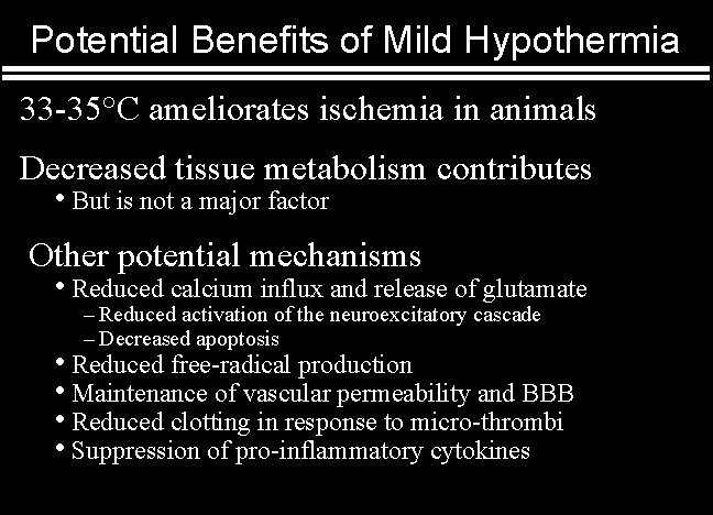 Potential Benefits of Mild Hypothermia 33 -35°C ameliorates ischemia in animals Decreased tissue metabolism