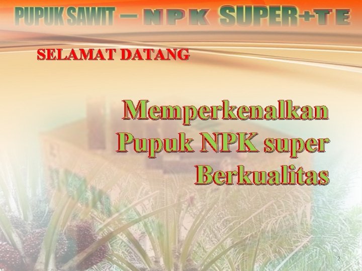 SELAMAT DATANG Memperkenalkan Pupuk NPK super Berkualitas 2 