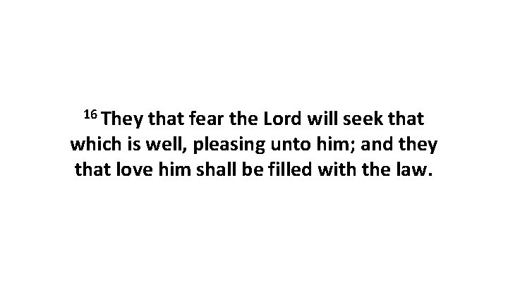 16 They that fear the Lord will seek that which is well, pleasing unto