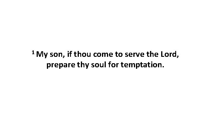 1 My son, if thou come to serve the Lord, prepare thy soul for