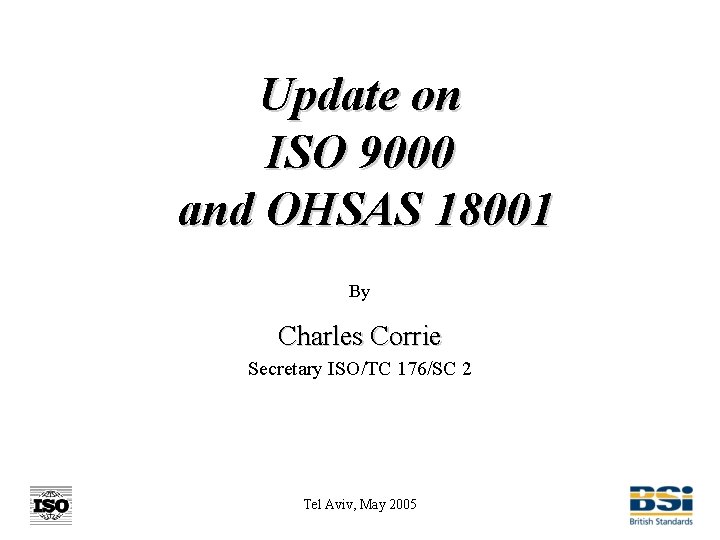 Update on ISO 9000 and OHSAS 18001 By Charles Corrie Secretary ISO/TC 176/SC 2