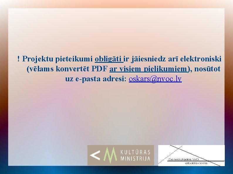 ! Projektu pieteikumi obligāti ir jāiesniedz arī elektroniski (vēlams konvertēt PDF ar visiem pielikumiem),