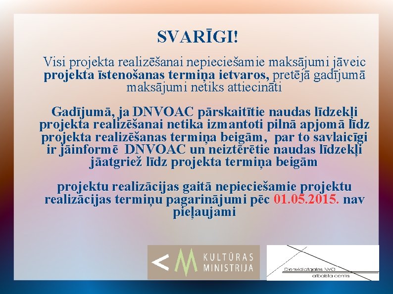 SVARĪGI! Visi projekta realizēšanai nepieciešamie maksājumi jāveic projekta īstenošanas termiņa ietvaros, pretējā gadījumā maksājumi