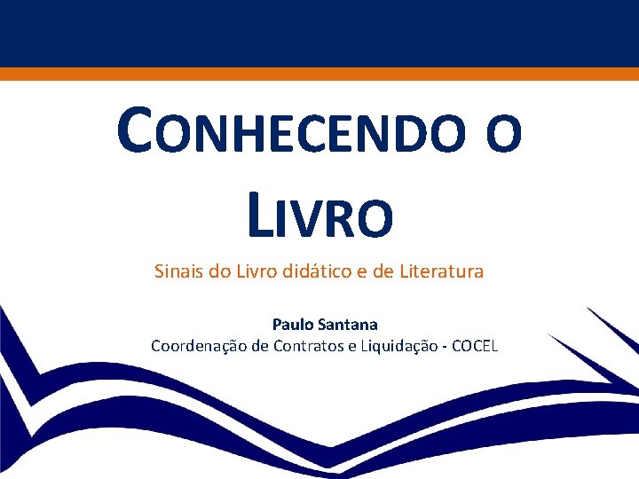 CONHECENDO O LIVRO Sinais do Livro didático e de Literatura Paulo Santana Coordenação de