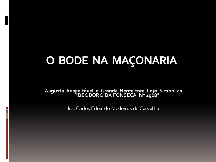 O BODE NA MAÇONARIA Augusta Respeitável e Grande Benfeitora Loja Simbólica "DEODORO DA FONSECA