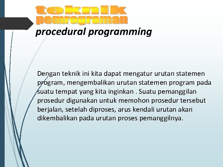procedural programming Dengan teknik ini kita dapat mengatur urutan statemen program, mengembalikan urutan statemen procedural programming Dengan teknik ini kita dapat mengatur urutan statemen program, mengembalikan urutan statemen