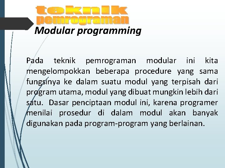 Modular programming Pada teknik pemrograman modular ini kita mengelompokkan beberapa procedure yang sama fungsinya Modular programming Pada teknik pemrograman modular ini kita mengelompokkan beberapa procedure yang sama fungsinya