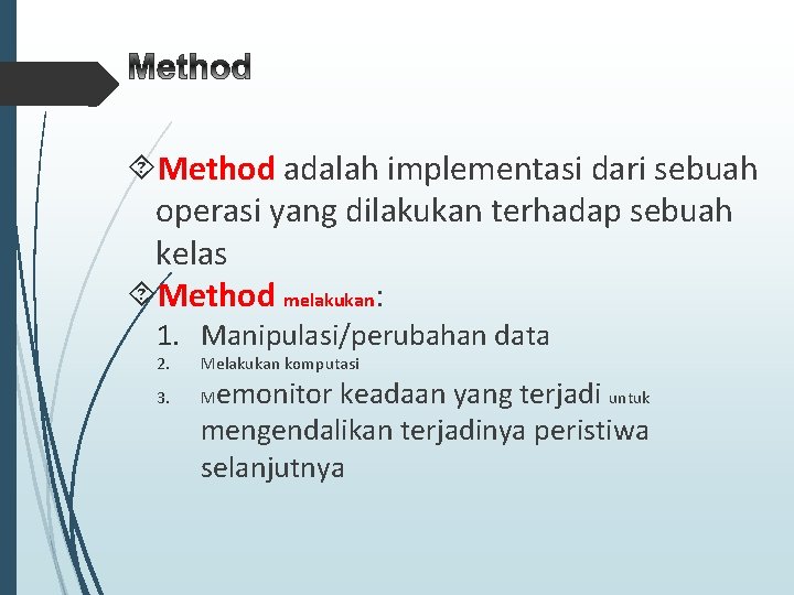 Method adalah implementasi dari sebuah operasi yang dilakukan terhadap sebuah kelas Method melakukan: Method adalah implementasi dari sebuah operasi yang dilakukan terhadap sebuah kelas Method melakukan: