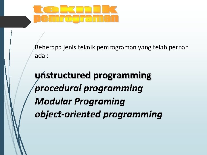 Beberapa jenis teknik pemrograman yang telah pernah ada : unstructured programming procedural programming Modular Beberapa jenis teknik pemrograman yang telah pernah ada : unstructured programming procedural programming Modular