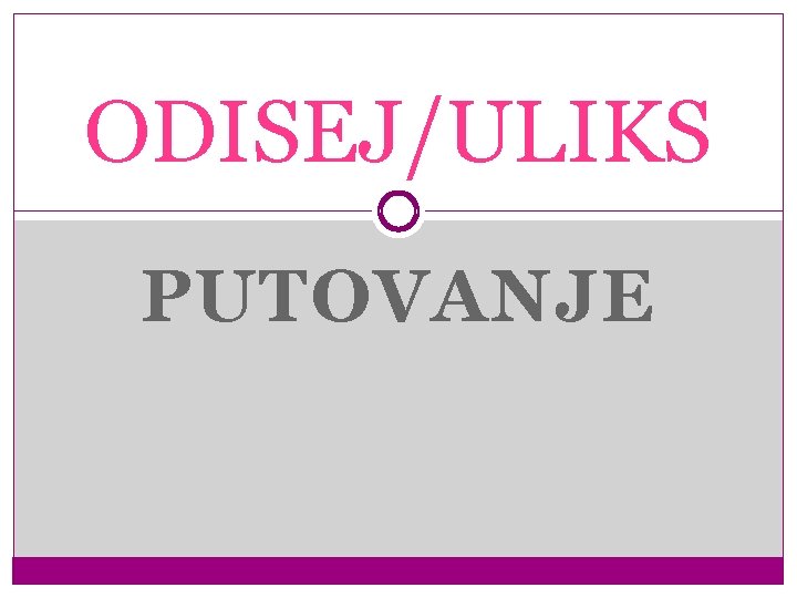 ODISEJ/ULIKS PUTOVANJE ODISEJ/ULIKS PUTOVANJE