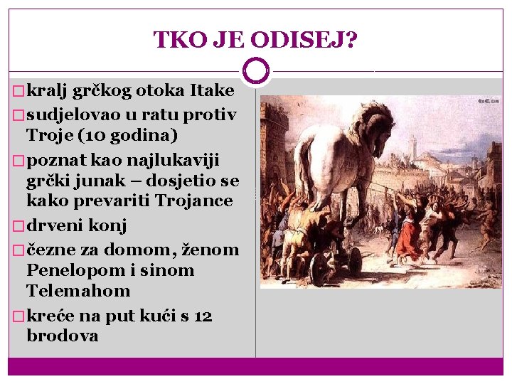 TKO JE ODISEJ? � kralj grčkog otoka Itake � sudjelovao u ratu protiv Troje TKO JE ODISEJ? � kralj grčkog otoka Itake � sudjelovao u ratu protiv Troje