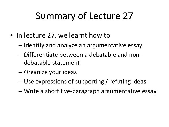 Summary of Lecture 27 • In lecture 27, we learnt how to – Identify