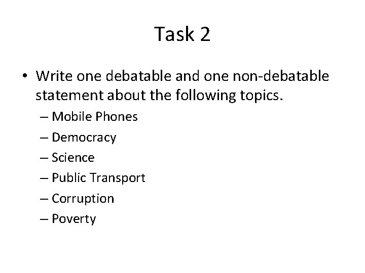 Task 2 • Write one debatable and one non-debatable statement about the following topics.