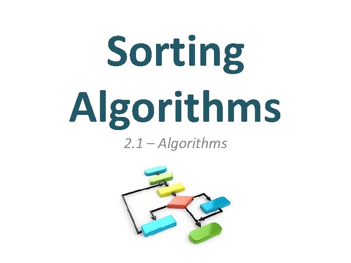 Sorting Algorithms 2. 1 – Algorithms 