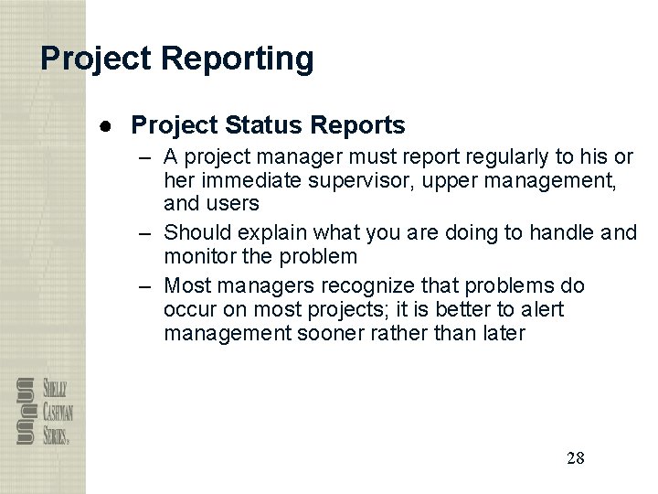 Project Reporting ● Project Status Reports – A project manager must report regularly to