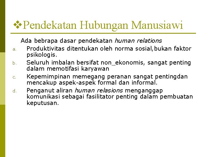 v. Pendekatan Hubungan Manusiawi a. b. c. d. Ada bebrapa dasar pendekatan human relations v. Pendekatan Hubungan Manusiawi a. b. c. d. Ada bebrapa dasar pendekatan human relations