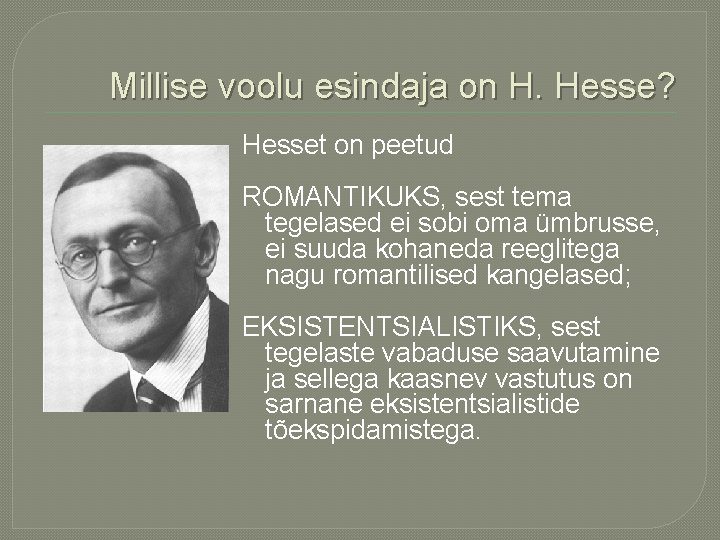 Millise voolu esindaja on H. Hesse? Hesset on peetud ROMANTIKUKS, sest tema tegelased ei