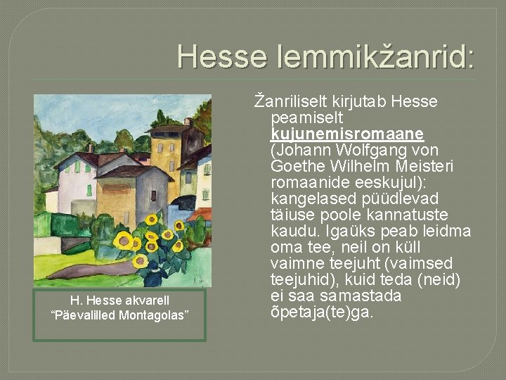 Hesse lemmikžanrid: H. Hesse akvarell “Päevalilled Montagolas” Žanriliselt kirjutab Hesse peamiselt kujunemisromaane (Johann Wolfgang