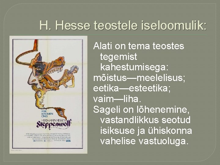 H. Hesse teostele iseloomulik: Alati on tema teostes tegemist kahestumisega: mõistus—meelelisus; eetika—esteetika; vaim—liha. Sageli