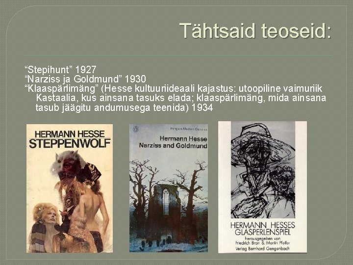 Tähtsaid teoseid: “Stepihunt” 1927 “Narziss ja Goldmund” 1930 “Klaaspärlimäng” (Hesse kultuuriideaali kajastus: utoopiline vaimuriik