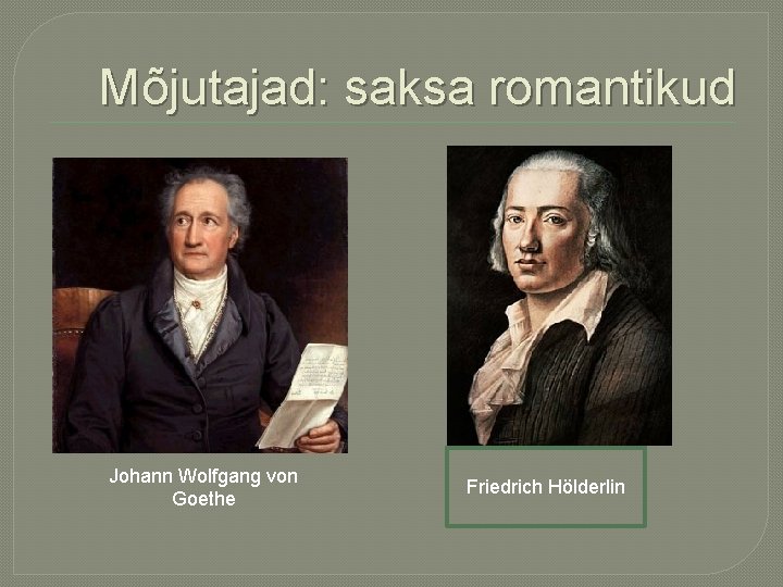 Mõjutajad: saksa romantikud Johann Wolfgang von Goethe Friedrich Hölderlin 