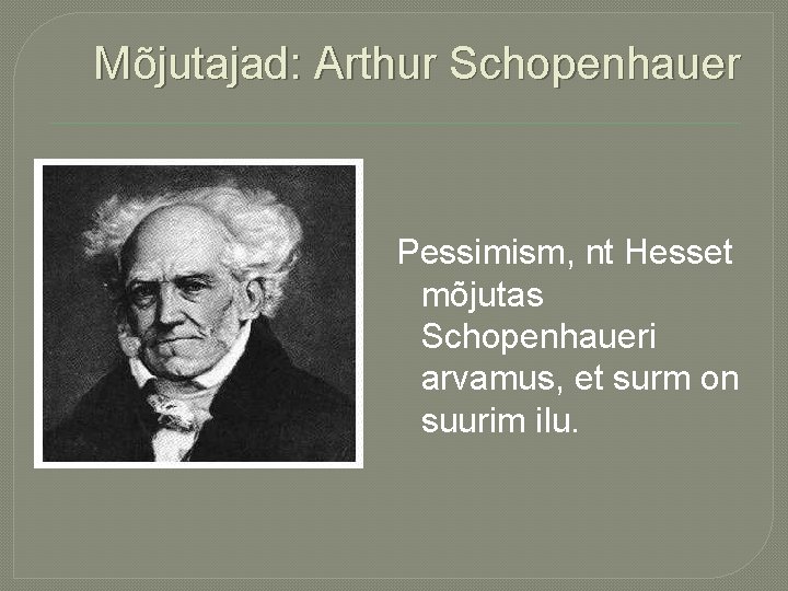 Mõjutajad: Arthur Schopenhauer Pessimism, nt Hesset mõjutas Schopenhaueri arvamus, et surm on suurim ilu.