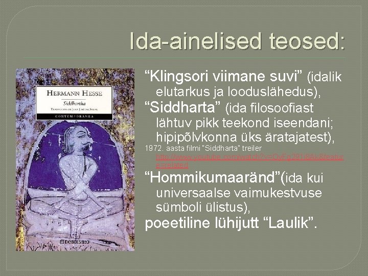 Ida-ainelised teosed: “Klingsori viimane suvi” (idalik elutarkus ja looduslähedus), “Siddharta” (ida filosoofiast lähtuv pikk