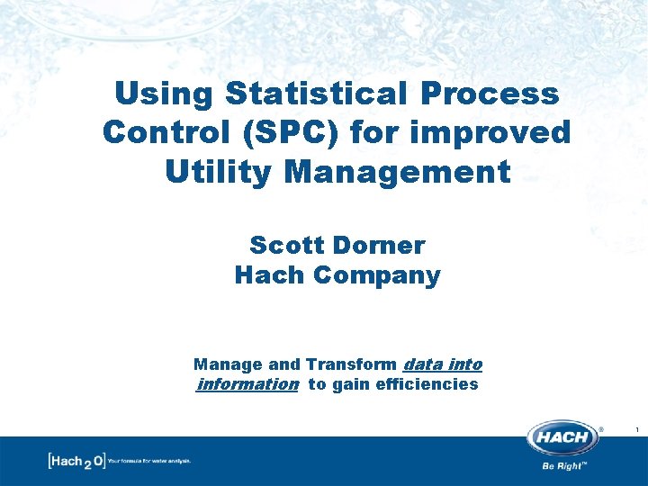 Using Statistical Process Control (SPC) for improved Utility Management Scott Dorner Hach Company Manage
