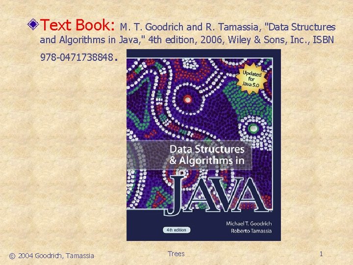 Text Book: M. T. Goodrich and R. Tamassia, "Data Structures and Algorithms in Java,