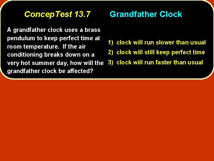 Concep. Test 13. 7 Grandfather Clock A grandfather clock uses a brass pendulum to