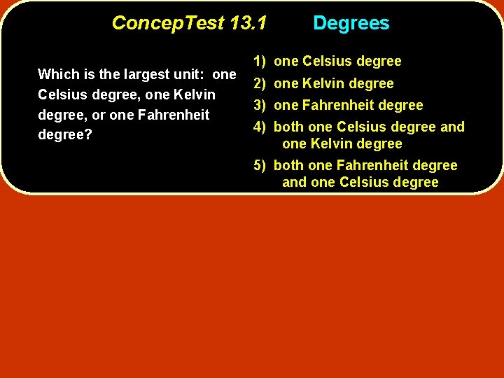 Concep. Test 13. 1 Which is the largest unit: one Celsius degree, one Kelvin