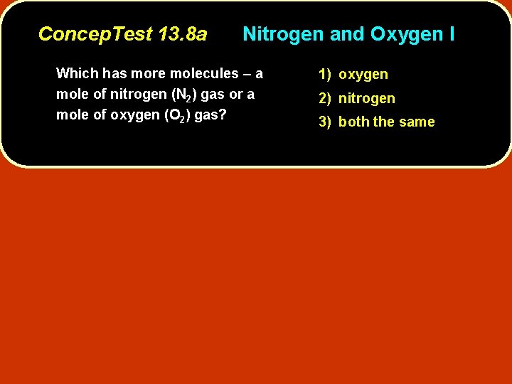 Concep. Test 13. 8 a Nitrogen and Oxygen I Which has more molecules –