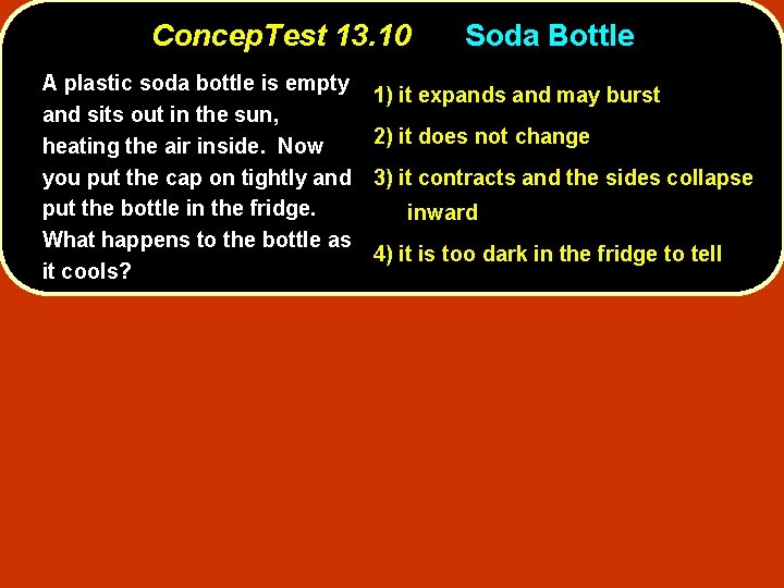 Concep. Test 13. 10 A plastic soda bottle is empty and sits out in