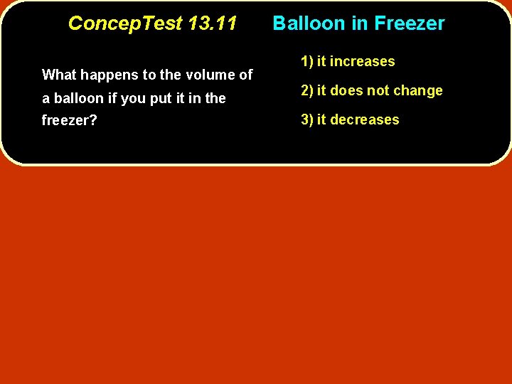 Concep. Test 13. 11 What happens to the volume of a balloon if you