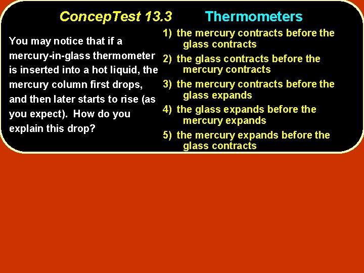 Concep. Test 13. 3 Thermometers 1) the mercury contracts before the You may notice