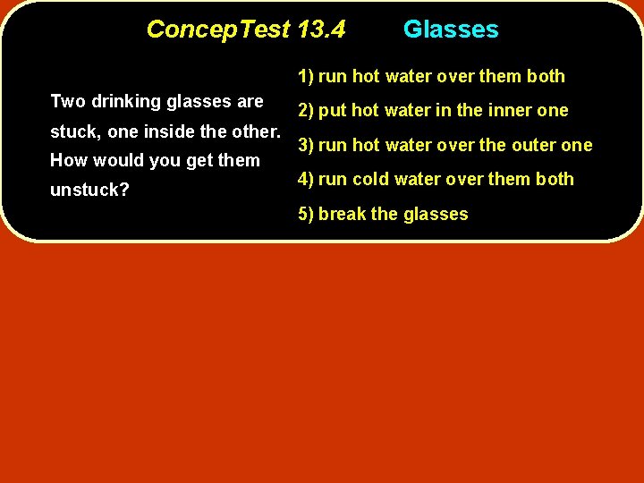 Concep. Test 13. 4 Glasses 1) run hot water over them both Two drinking