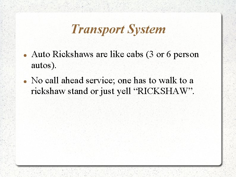 Transport System Auto Rickshaws are like cabs (3 or 6 person autos). No call